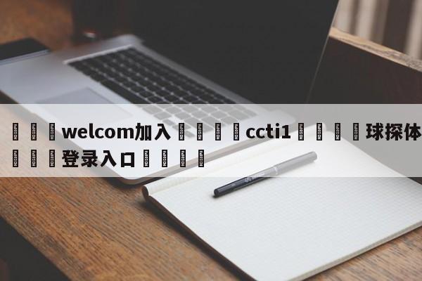 🌾welcom加入🌾ccti1🐳球探体育🐳登录入口🐳