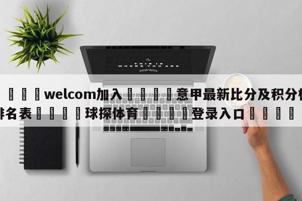 🌾welcom加入🌾意甲最新比分及积分榜排名表🐳球探体育🐳登录入口🐳