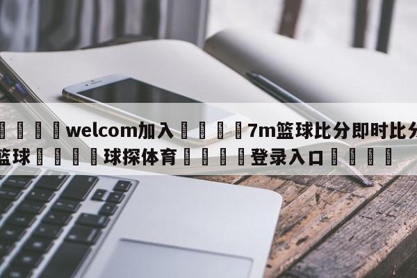 🌾welcom加入🌾7m篮球比分即时比分篮球🐳球探体育🐳登录入口🐳