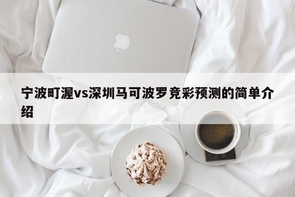 宁波町渥vs深圳马可波罗竞彩预测的简单介绍
