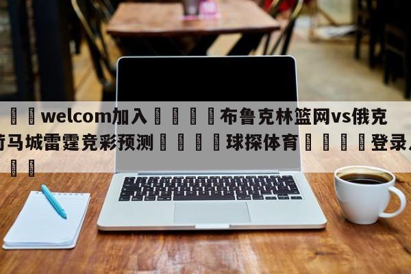 🌾welcom加入🌾布鲁克林篮网vs俄克拉荷马城雷霆竞彩预测🐳球探体育🐳登录入口🐳